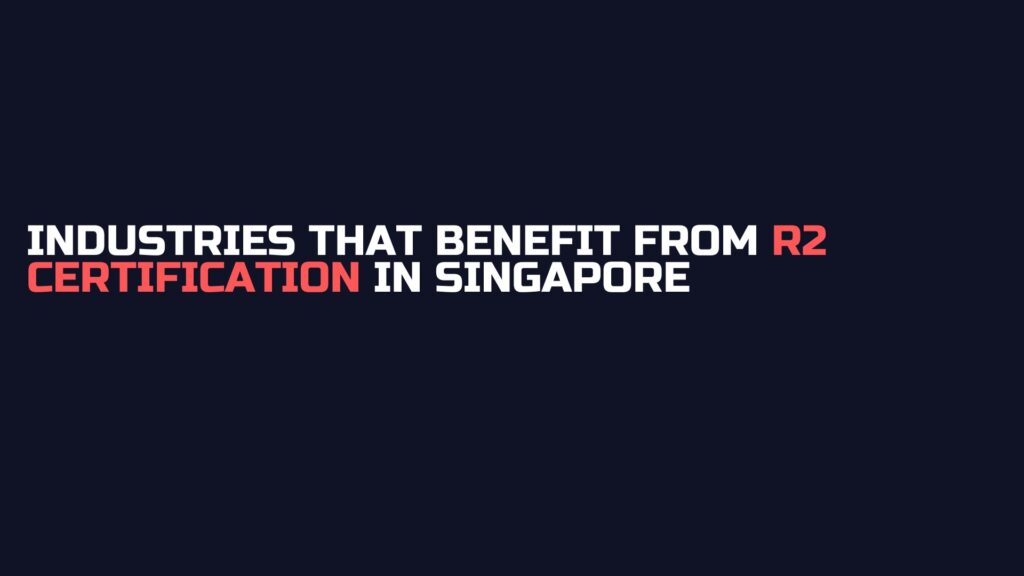 Industries That Benefit from R2 Certification in Singapore