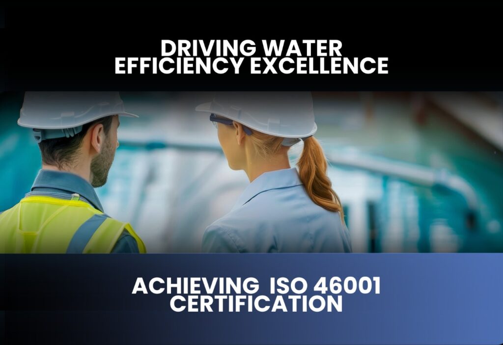 Driving Water Efficiency Excellence – Achieving ISO 46001 Certification