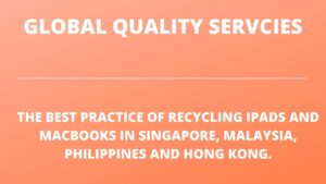THE BEST PRACTICE OF RECYCLING IPADS AND MACBOOKS IN SINGAPORE, MALAYSIA, PHILIPPINES AND HONG KONG.