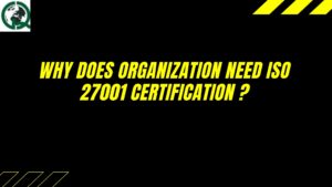 Why does organization need ISO 27001 Certification ?