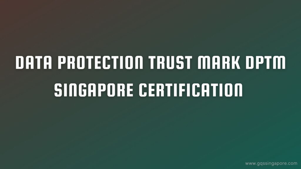 DATA PROTECTION Trust MARK DPTM SINGAPORE CERTIFICATION