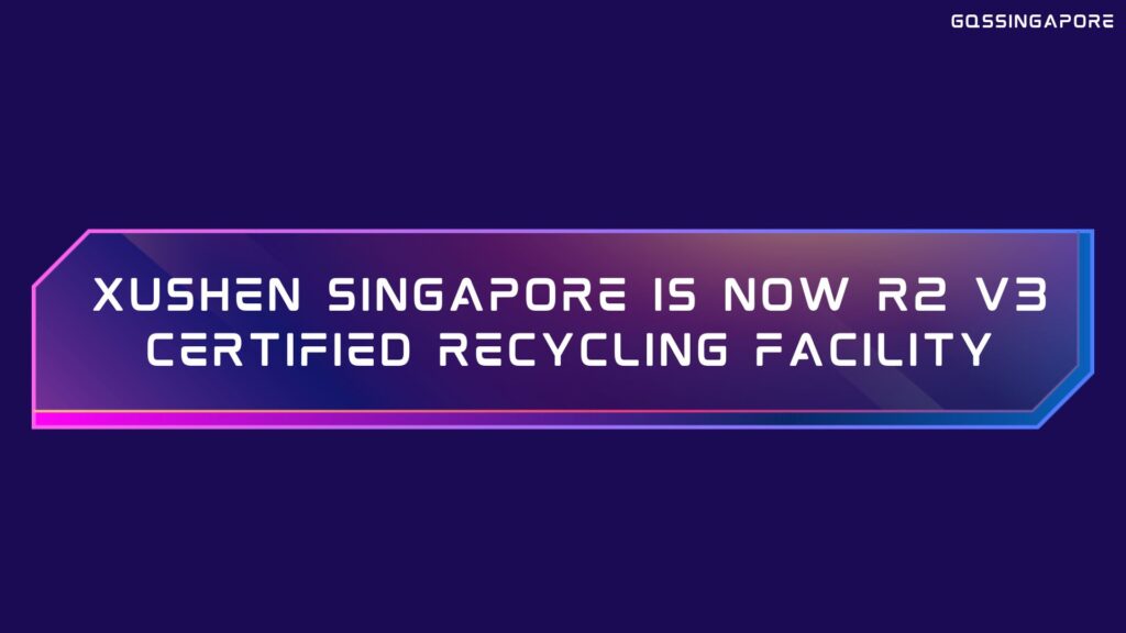 Xushen Singapore is now R2 V3 certified recycling facility