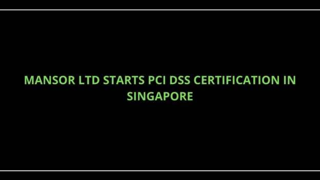 MANSOR LTD STARTS PCI DSS CERTIFICATION IN SINGAPORE