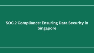 SOC 2 Compliance Ensuring Data Security in Singapore