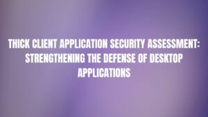 Read more about the article Thick Client Application Security Assessment: Strengthening the Defense of Desktop Applications