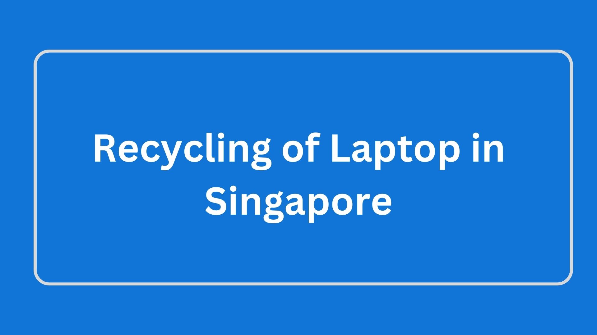 Recycling of Laptop in Singapore