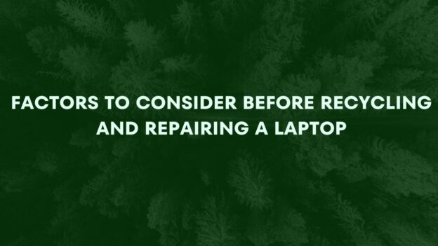 Factors to consider before Recycling and Repairing a Laptop