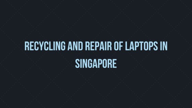 Recycling and Repair of laptops in Singapore