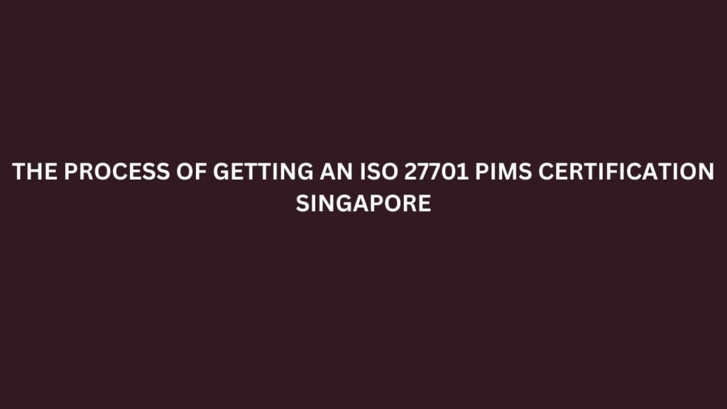 The process of getting an ISO 27701 PIMS Certification Singapore
