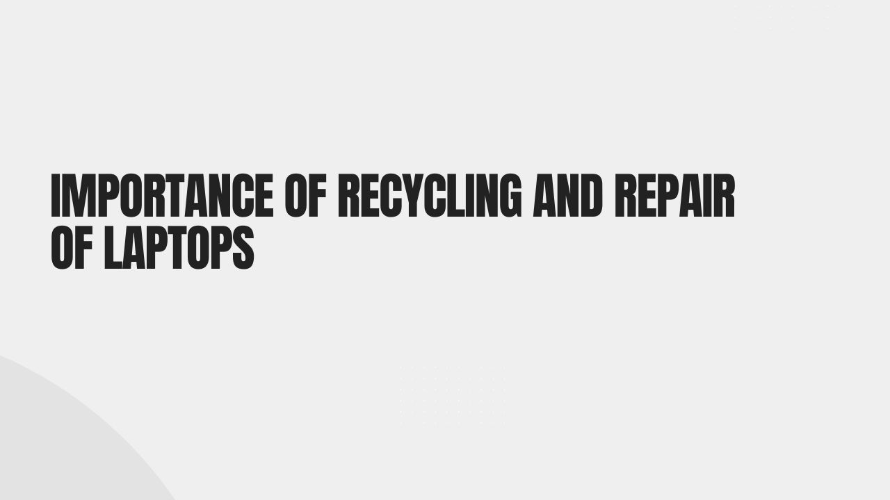 Importance of recycling and repair of laptops