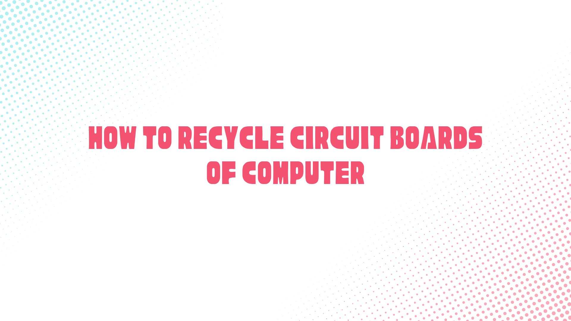 How to Recycle Circuit Boards of Computer
