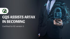 Read more about the article GQS assists Artax in becoming Certified for  R2 version 3