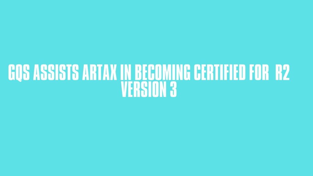 GQS assists Artax in becoming Certified for R2 version 3