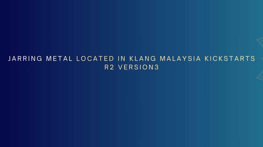 Jarring metal located in klang Malaysia kickstarts R2 version3