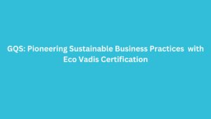 GQS: Pioneering Sustainable Business Practices with Eco Vadis Certification
