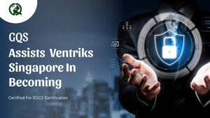 Read more about the article GQS assists Ventriks Singapore in Becoming Certified for SOC2 Certification