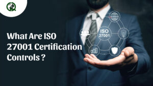 Read more about the article What are ISO 27001 Certification Controls ?