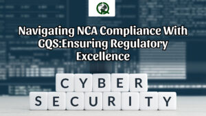 Read more about the article Navigating NCA Compliance with GQS:Ensuring Regulatory Excellence